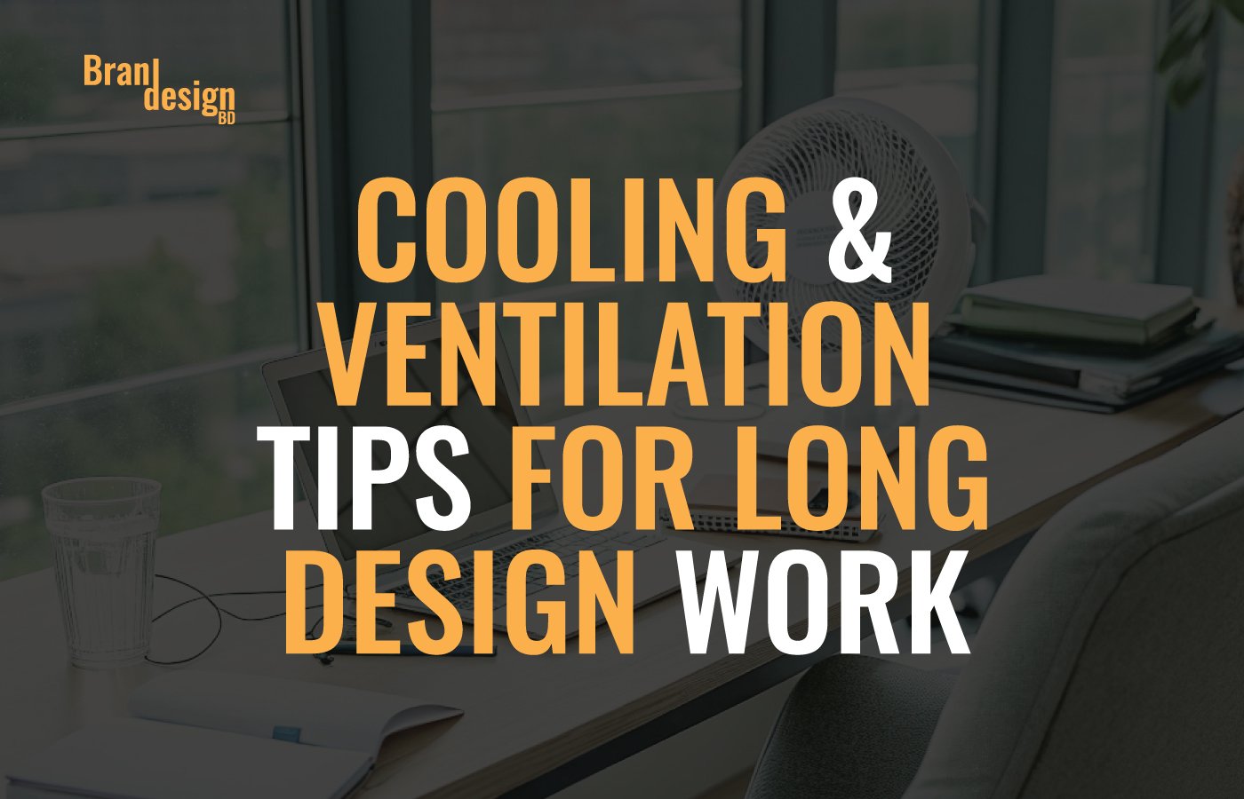 An office desk with a small fan, a laptop, and some books, with text overlay that reads COOLING & VENTILATION TIPS FOR LONG DESIGN WORK. The image is a thumbnail for an article.