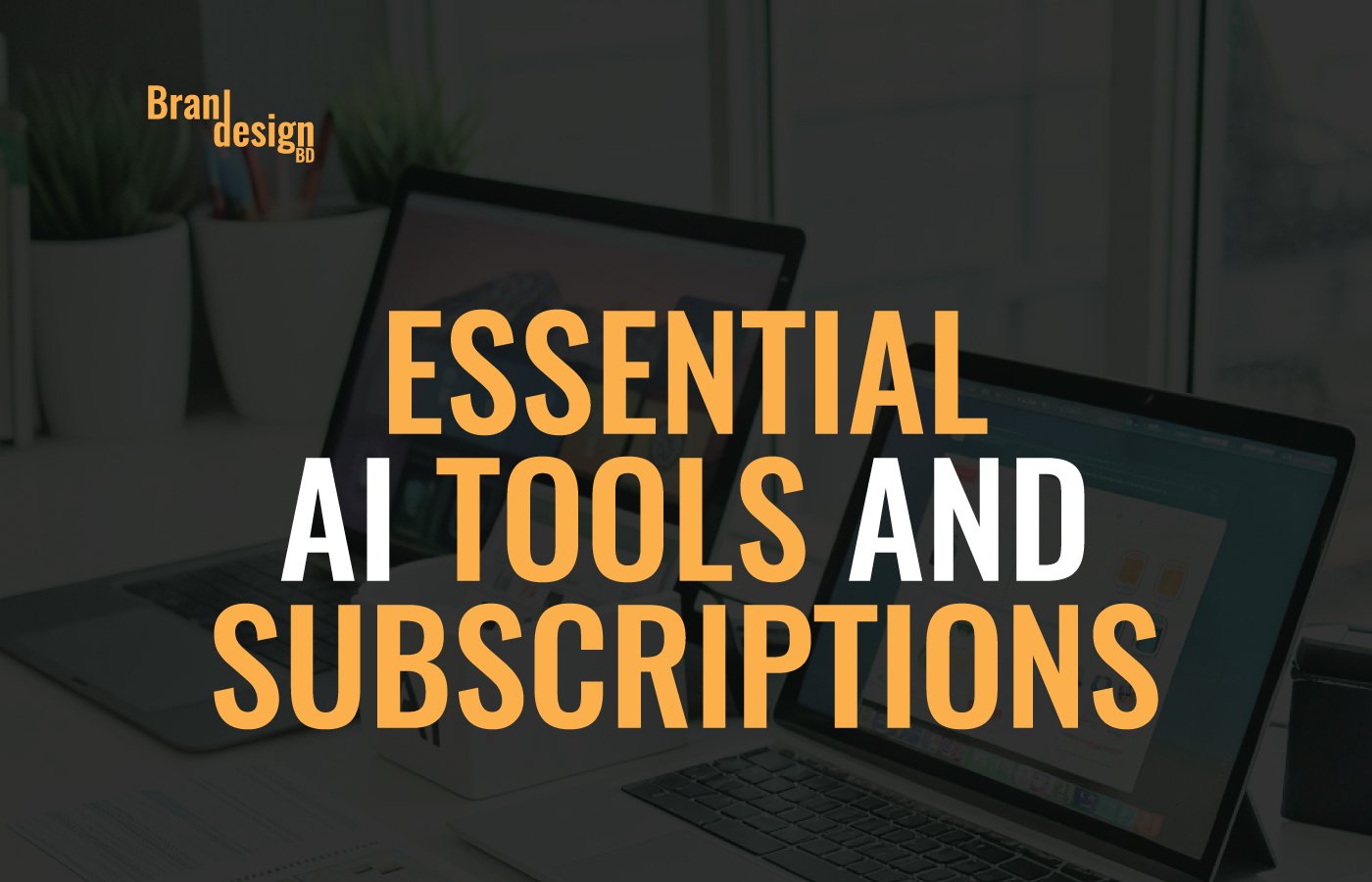 Two laptops with the text ESSENTIAL AI TOOLS AND SUBSCRIPTIONS overlaid on the image.